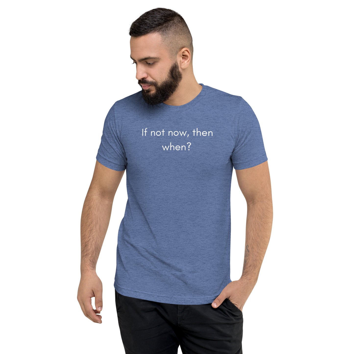 "If not now, then when" T