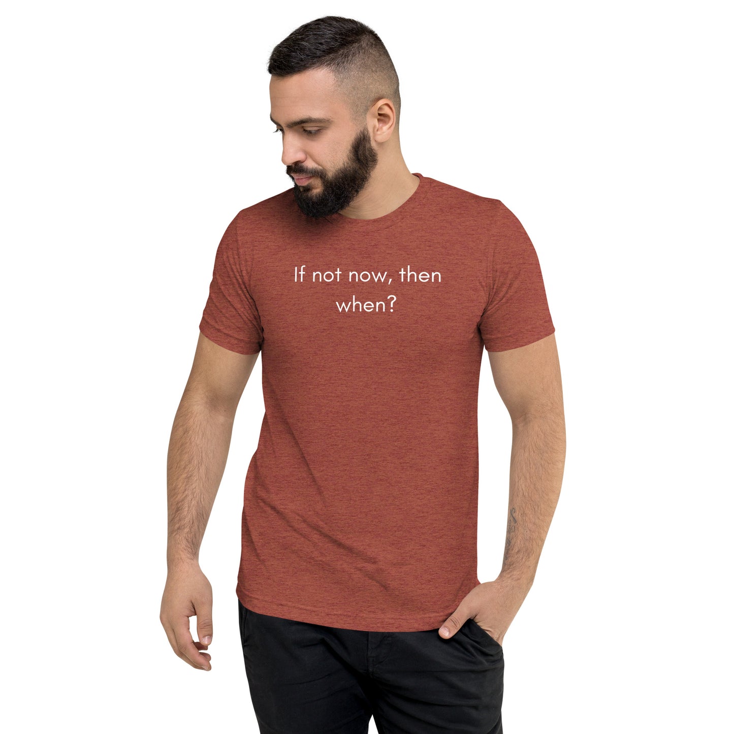 "If not now, then when" T