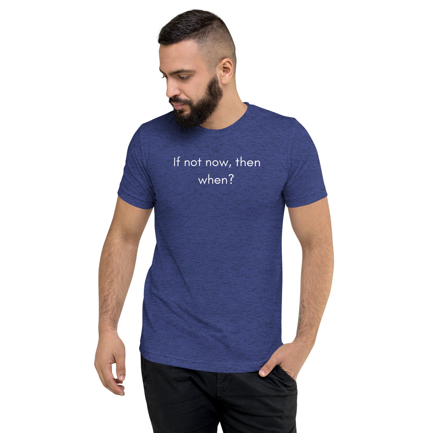 "If not now, then when" T
