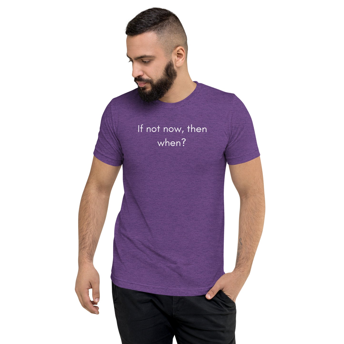 "If not now, then when" T